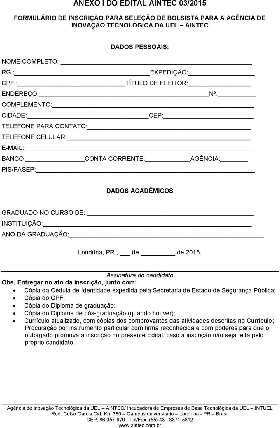 COMPLEMENTO: CIDADE: CEP: TELEFONE PARA CONTATO: TELEFONE CELULAR: E-MAIL: BANCO: CONTA CORRENTE: AGÊNCIA: PIS/PASEP: DADOS ACADÊMICOS GRADUADO NO CURSO DE: INSTITUIÇÃO: ANO DA GRADUAÇÃO: Londrina,