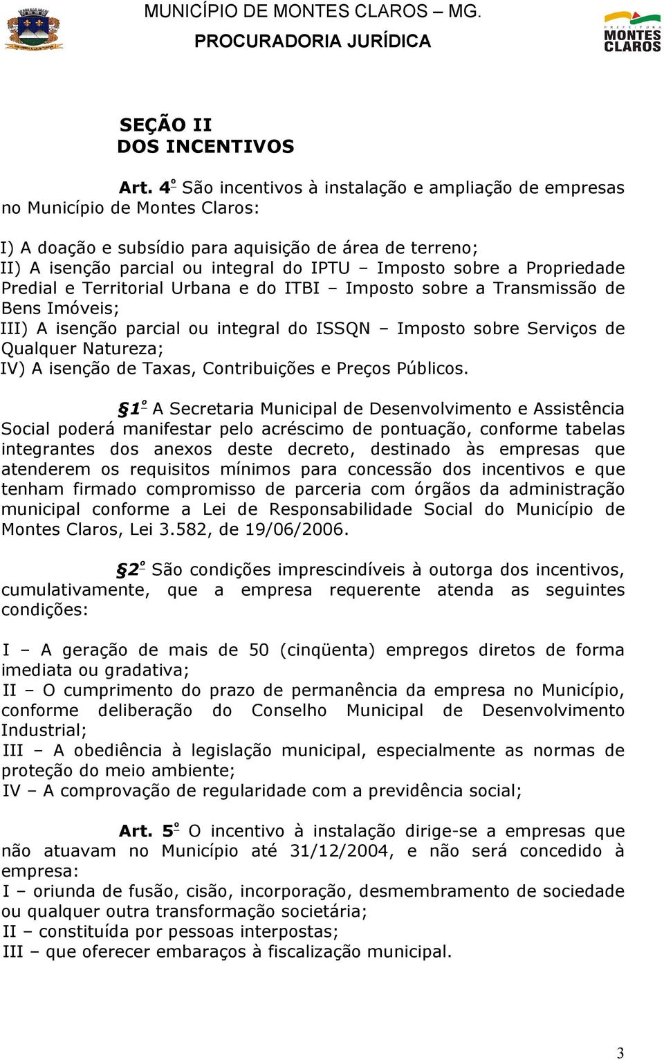 sobre a Propriedade Predial e Territorial Urbana e do ITBI Imposto sobre a Transmissão de Bens Imóveis; III) A isenção parcial ou integral do ISSQN Imposto sobre Serviços de Qualquer Natureza; IV) A