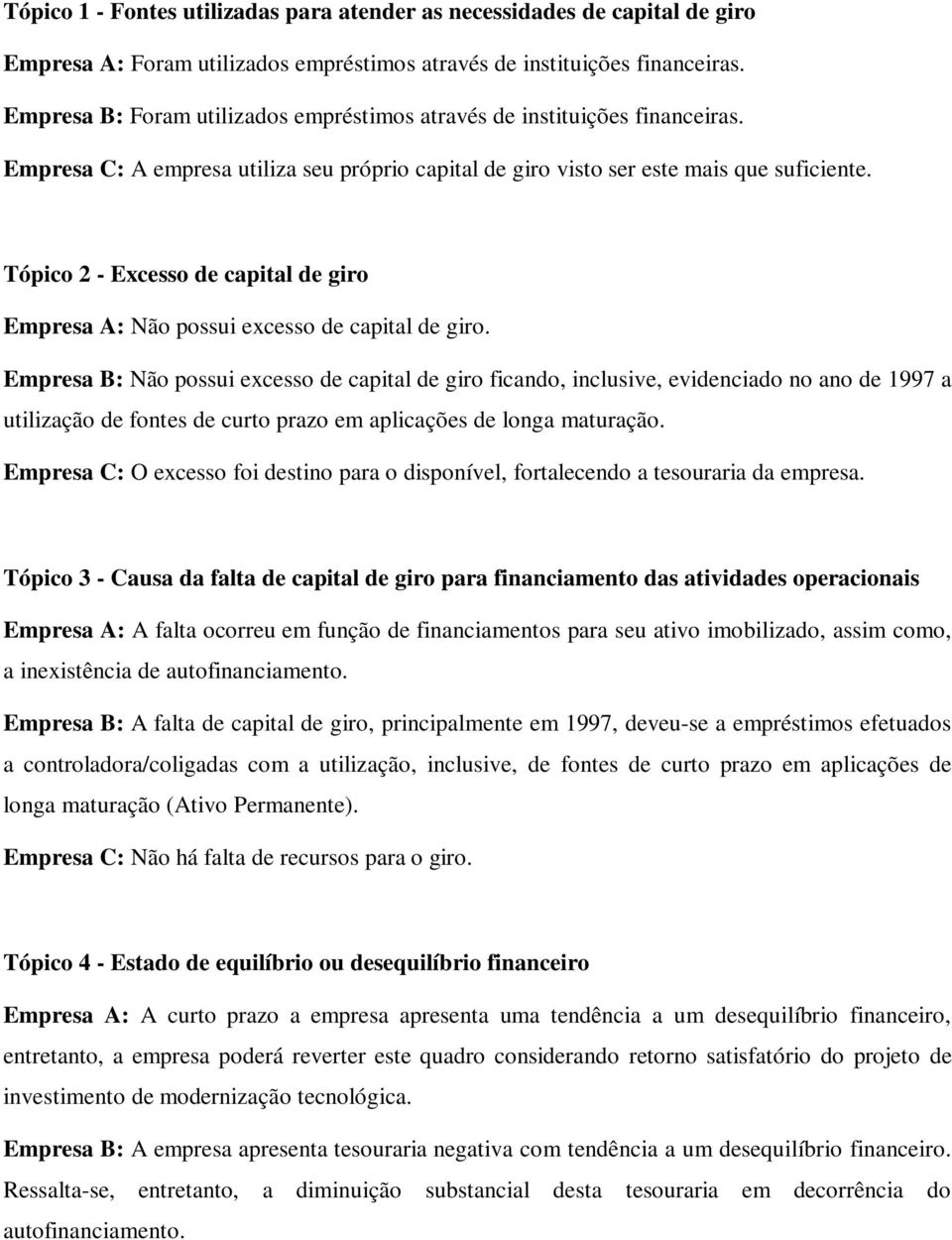 Tópico 2 - Excesso de capital de giro Empresa A: Não possui excesso de capital de giro.