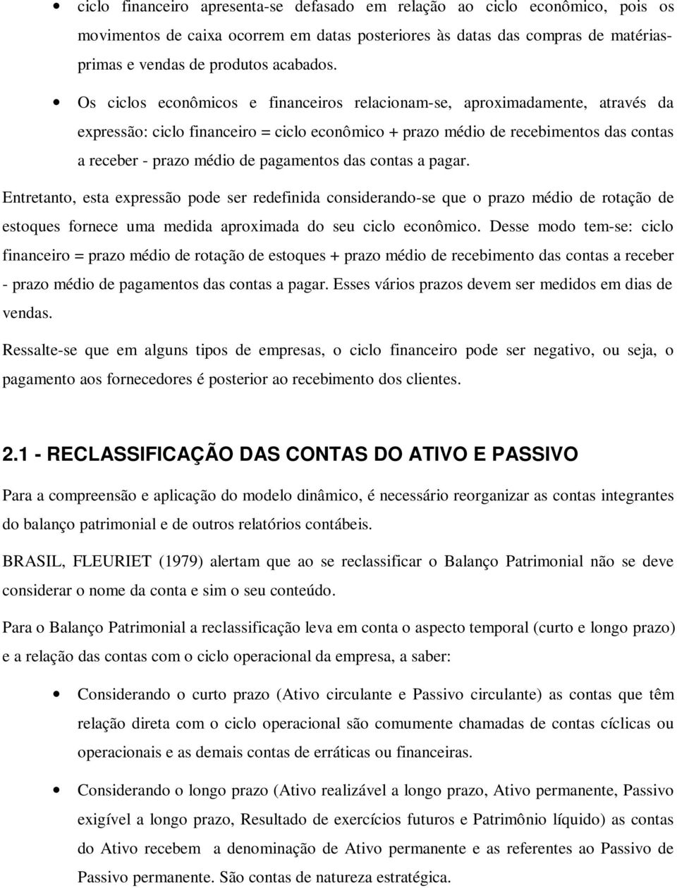 pagamentos das contas a pagar. Entretanto, esta expressão pode ser redefinida considerando-se que o prazo médio de rotação de estoques fornece uma medida aproximada do seu ciclo econômico.