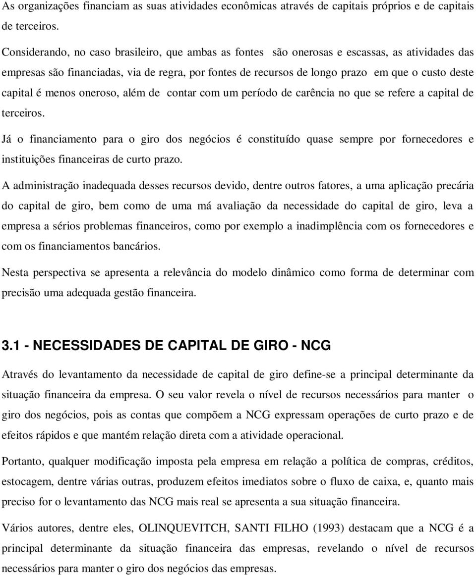 capital é menos oneroso, além de contar com um período de carência no que se refere a capital de terceiros.