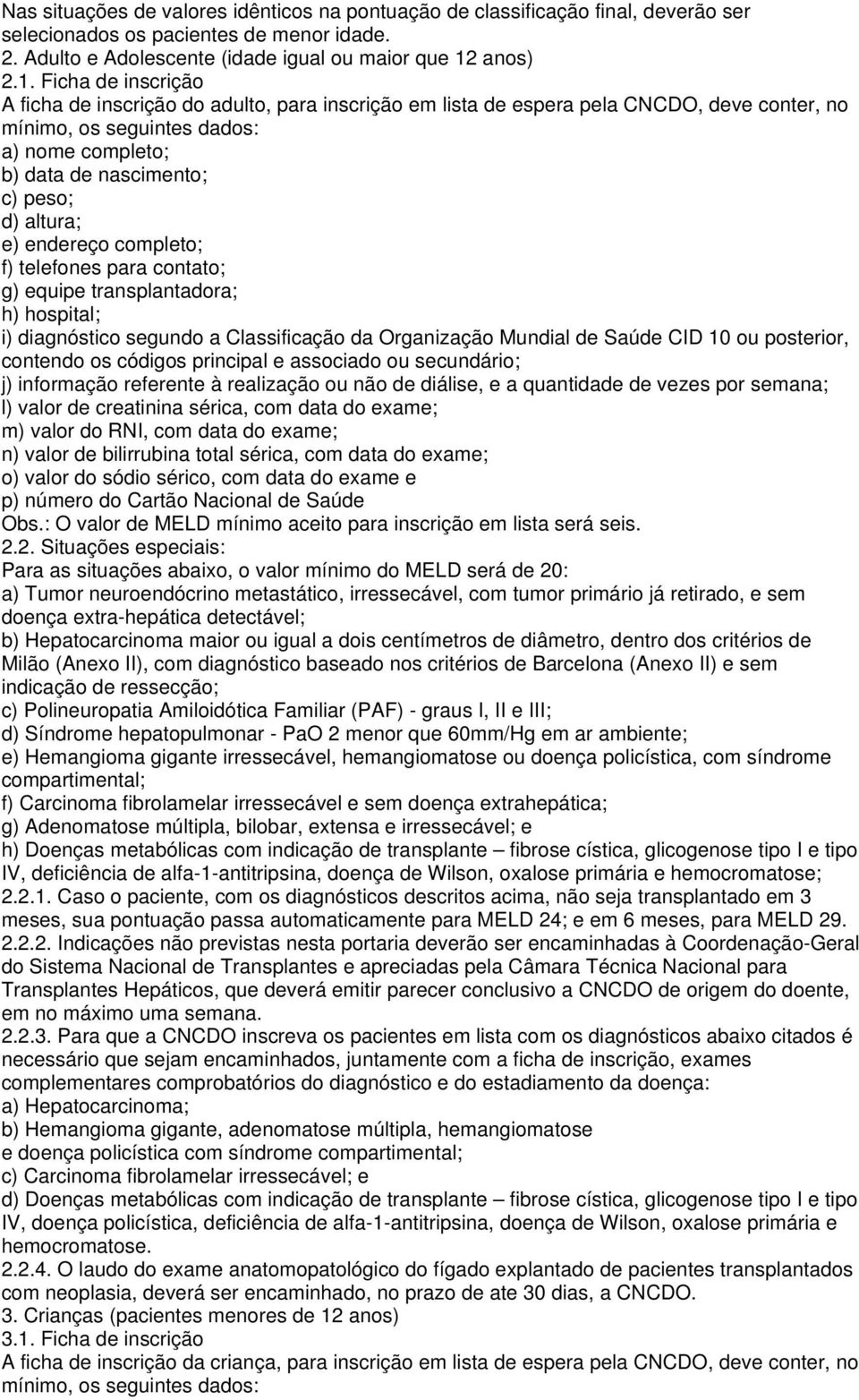 Ficha de inscrição A ficha de inscrição do adulto, para inscrição em lista de espera pela CNCDO, deve conter, no mínimo, os seguintes dados: a) nome completo; b) data de nascimento; c) peso; d)