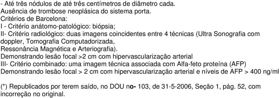 Tomografia Computadorizada, Ressonância Magnética e Arteriografia).