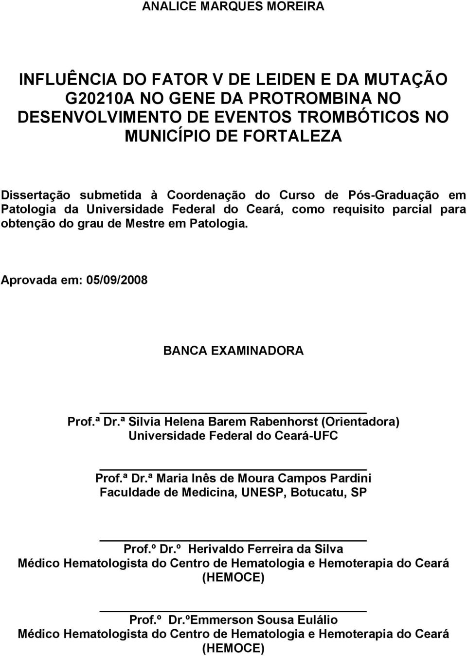 Aprovada em: 05/09/2008 BANCA EXAMINADORA Prof.ª Dr.ª Silvia Helena Barem Rabenhorst (Orientadora) Universidade Federal do Ceará-UFC Prof.ª Dr.ª Maria Inês de Moura Campos Pardini Faculdade de Medicina, UNESP, Botucatu, SP Prof.