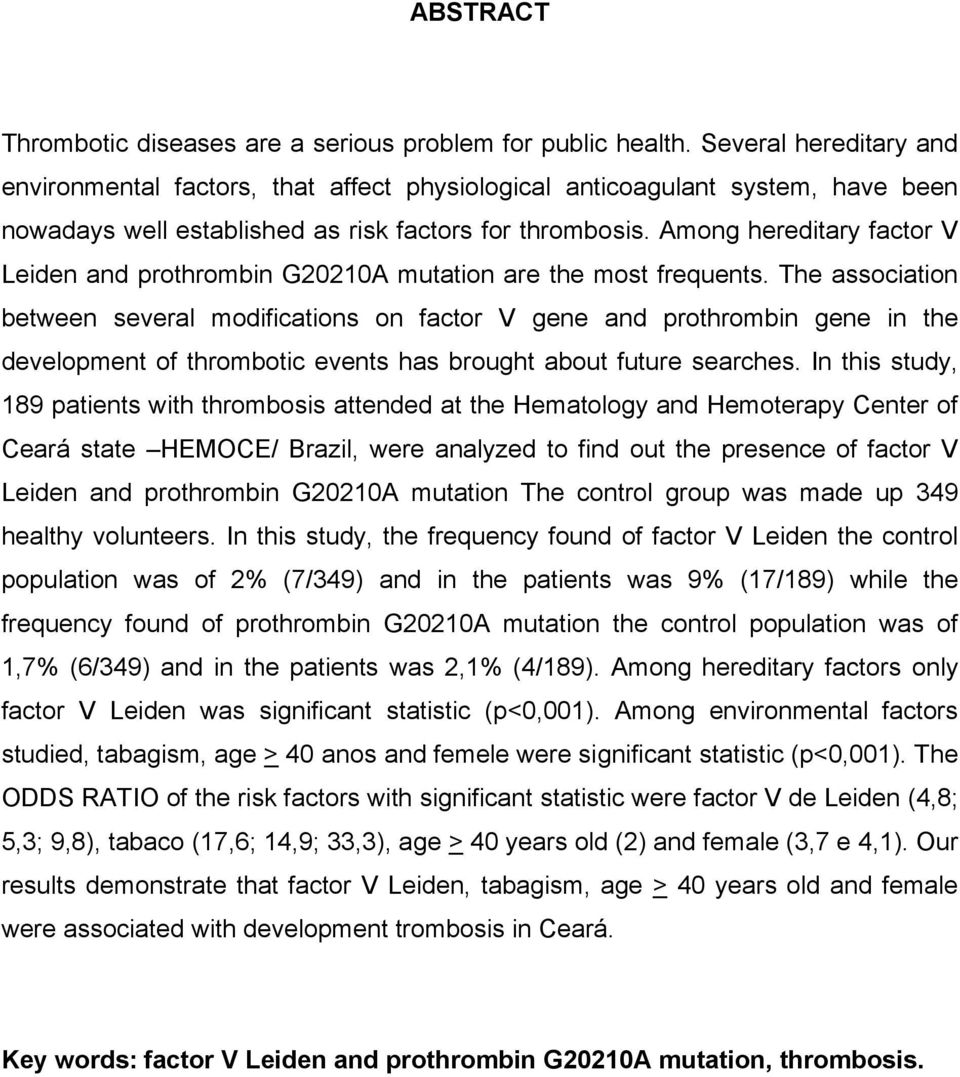 Among hereditary factor V Leiden and prothrombin G20210A mutation are the most frequents.