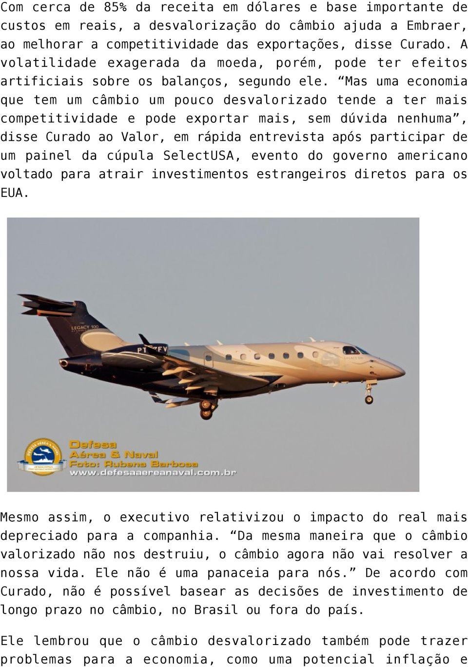 Mas uma economia que tem um câmbio um pouco desvalorizado tende a ter mais competitividade e pode exportar mais, sem dúvida nenhuma, disse Curado ao Valor, em rápida entrevista após participar de um