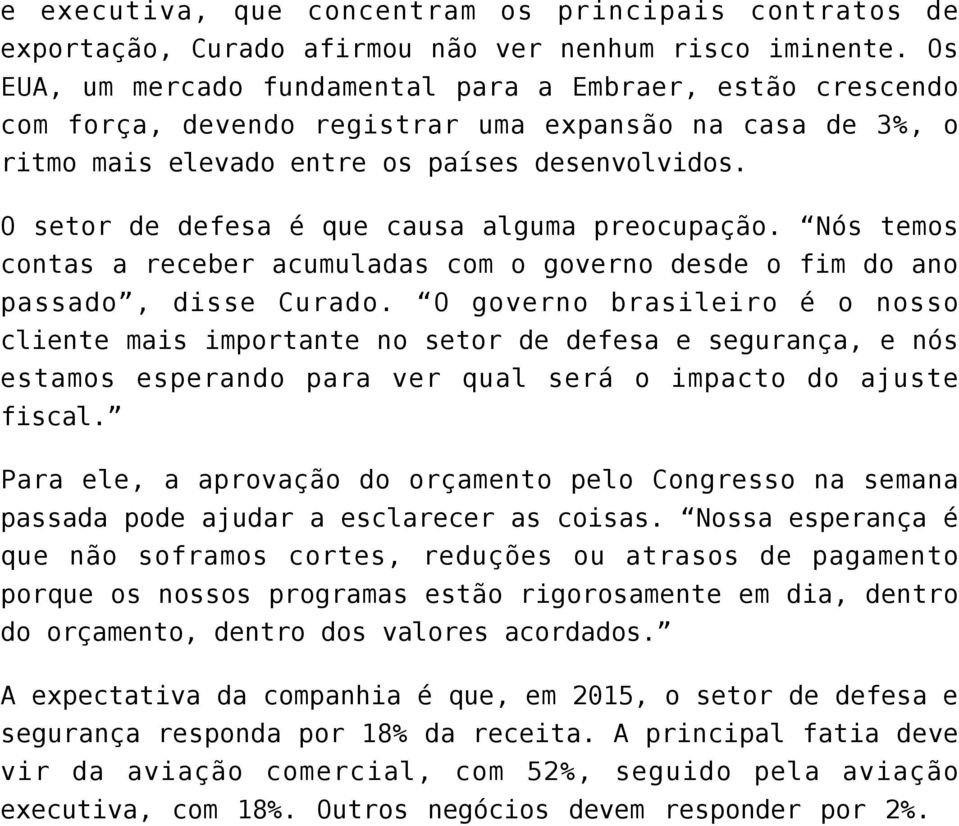 O setor de defesa é que causa alguma preocupação. Nós temos contas a receber acumuladas com o governo desde o fim do ano passado, disse Curado.