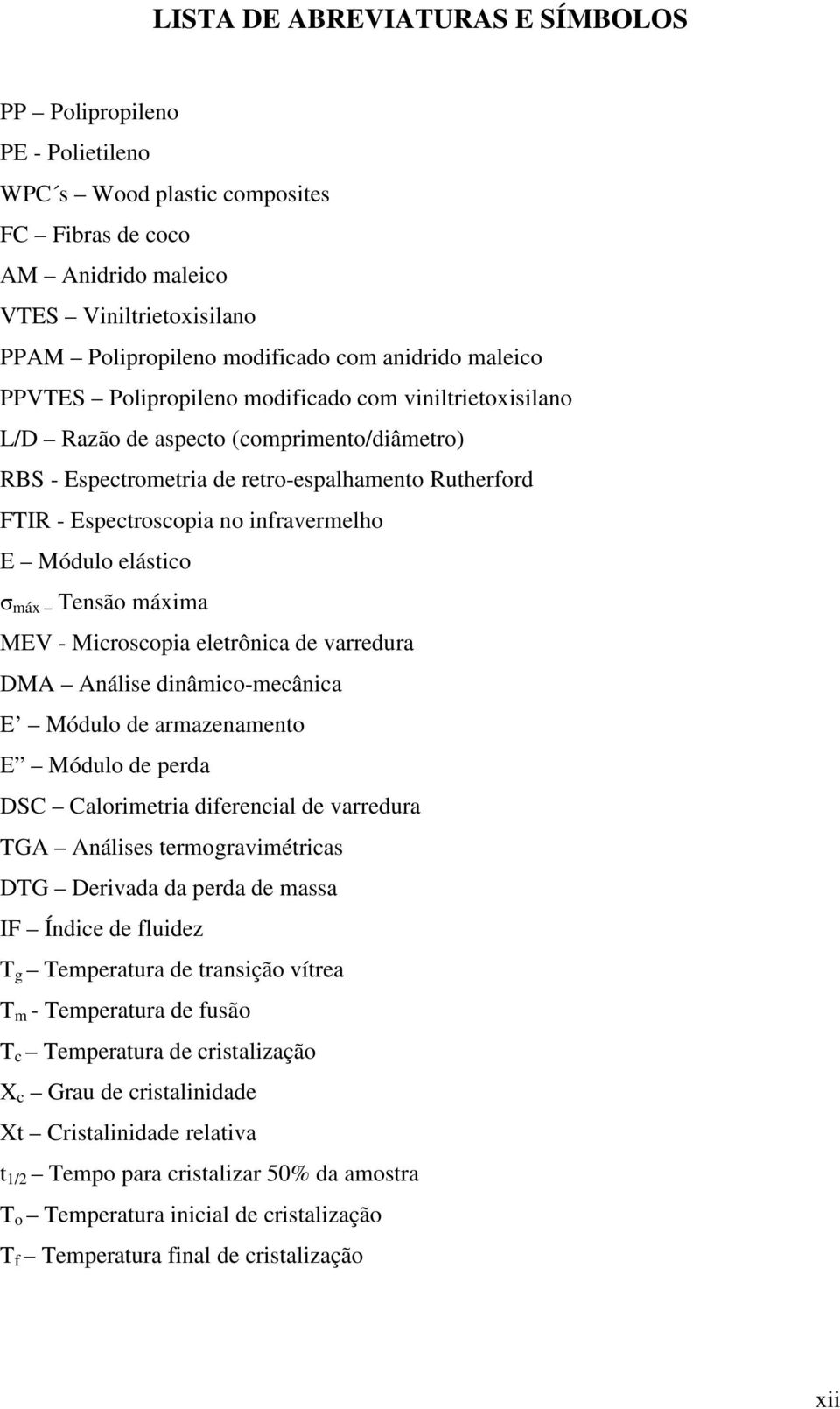 infravermelho E Módulo elástico σ máx Tensão máxima MEV - Microscopia eletrônica de varredura DMA Análise dinâmico-mecânica E Módulo de armazenamento E Módulo de perda DSC Calorimetria diferencial de