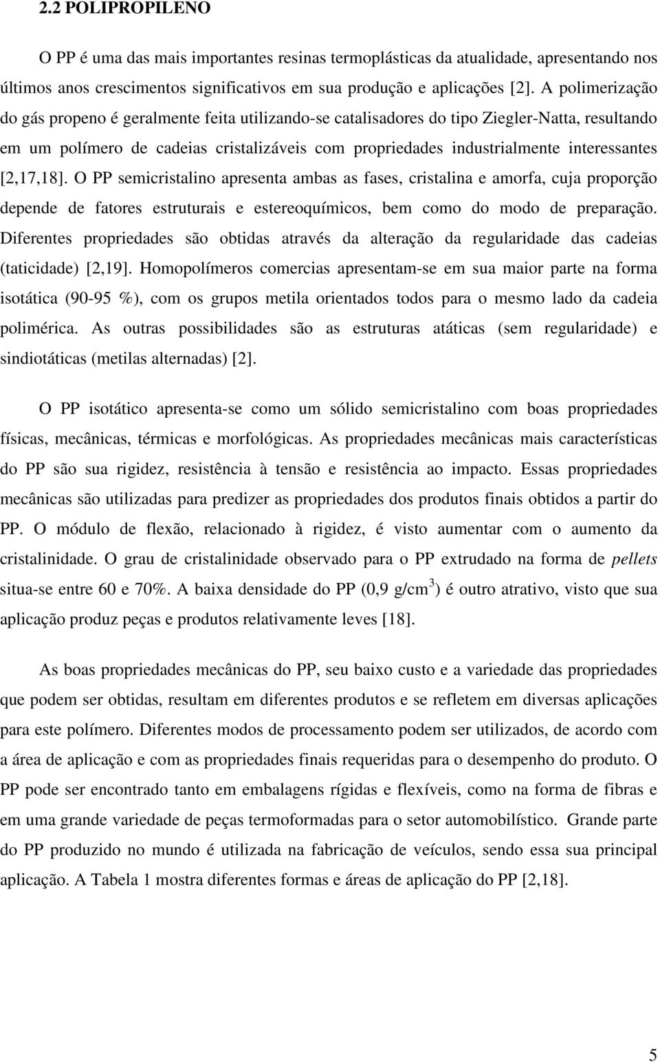 [2,17,18]. O PP semicristalino apresenta ambas as fases, cristalina e amorfa, cuja proporção depende de fatores estruturais e estereoquímicos, bem como do modo de preparação.