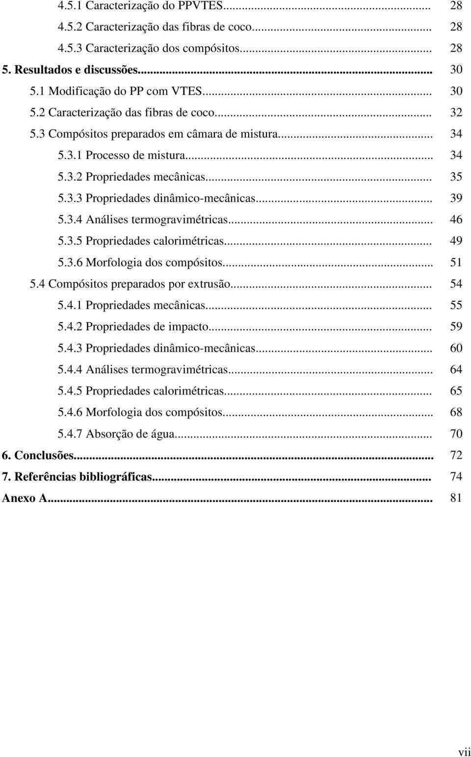 .. 46 5.3.5 Propriedades calorimétricas... 49 5.3.6 Morfologia dos compósitos... 51 5.4 Compósitos preparados por extrusão... 54 5.4.1 Propriedades mecânicas... 55 5.4.2 Propriedades de impacto... 59 5.