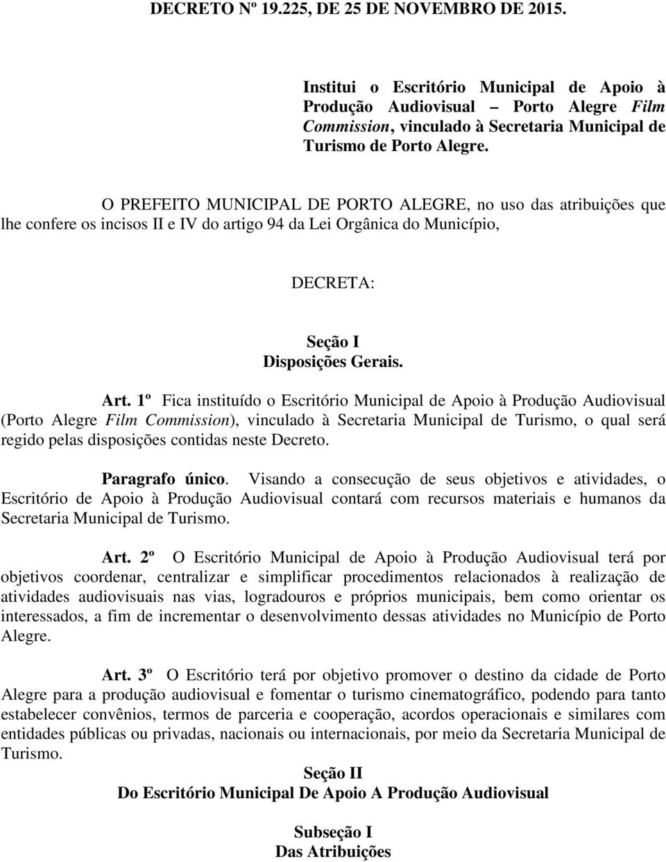 1º Fica instituído o Escritório Municipal de Apoio à Produção Audiovisual (Porto Alegre Film Commission), vinculado à Secretaria Municipal de Turismo, o qual será regido pelas disposições contidas