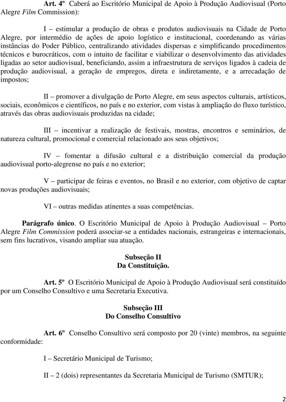 com o intuito de facilitar e viabilizar o desenvolvimento das atividades ligadas ao setor audiovisual, beneficiando, assim a infraestrutura de serviços ligados à cadeia de produção audiovisual, a