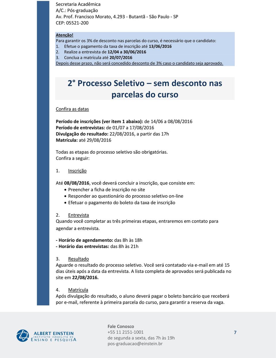 Conclua a matrícula até Depois desse prazo, não será concedido desconto de % caso o candidato seja aprovado.