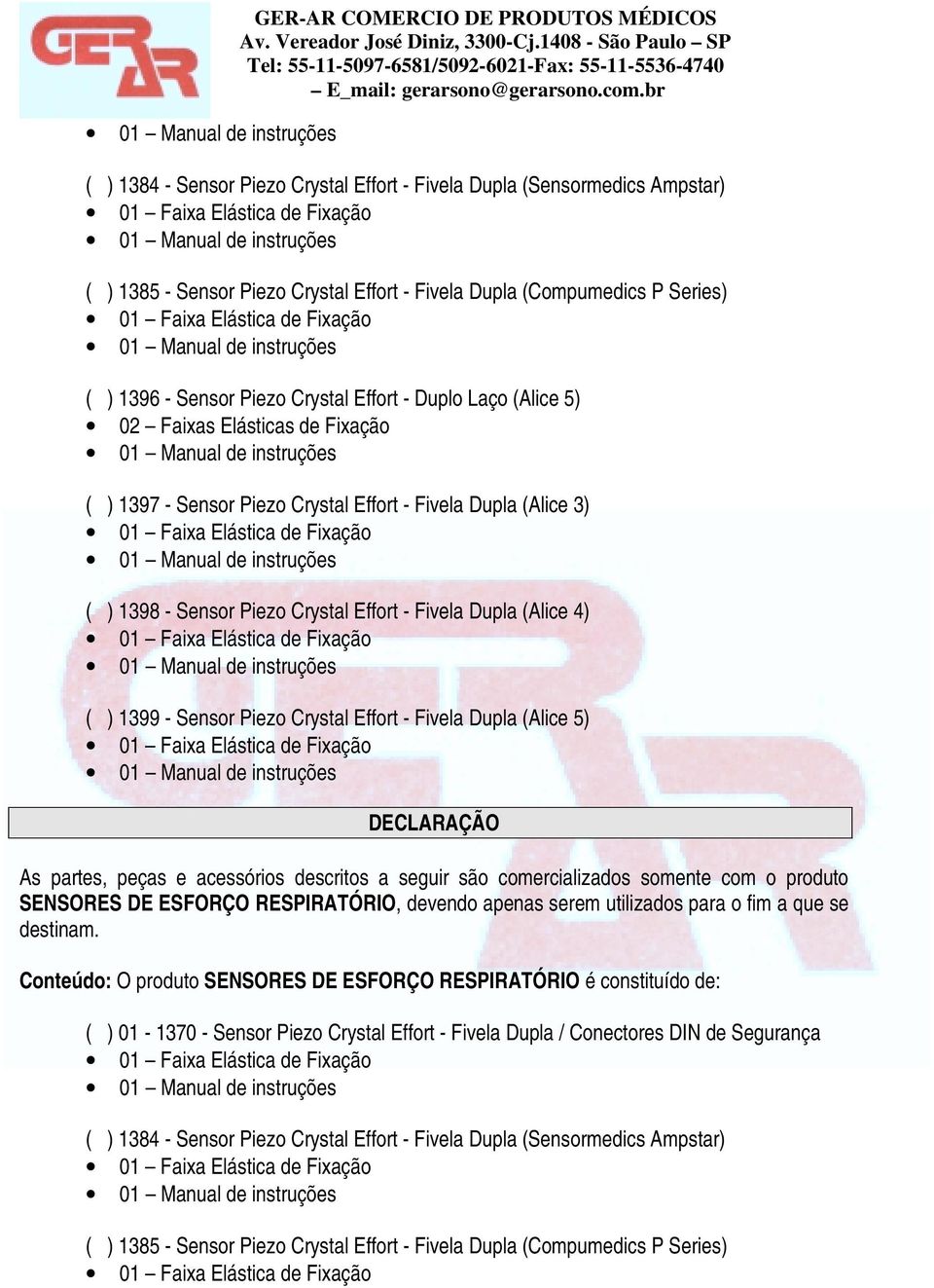 Dupla (Alice 4) ( ) 1399 - Sensor Piezo Crystal Effort - Fivela Dupla (Alice 5) DECLARAÇÃO As partes, peças e acessórios descritos a seguir são comercializados somente com o produto SENSORES DE