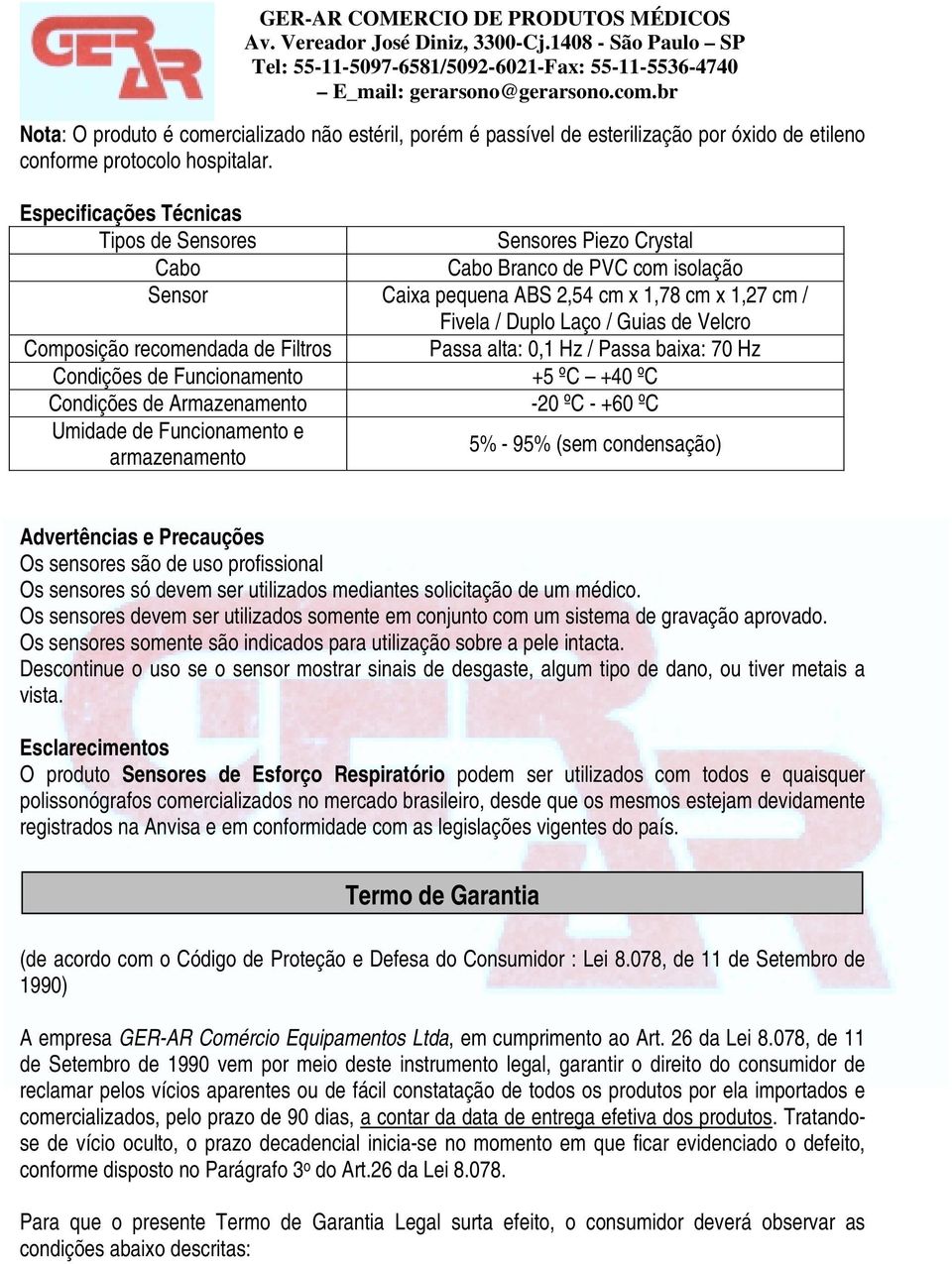 Composição recomendada de Filtros Passa alta: 0,1 Hz / Passa baixa: 70 Hz Condições de Funcionamento +5 ºC +40 ºC Condições de Armazenamento -20 ºC - +60 ºC Umidade de Funcionamento e armazenamento