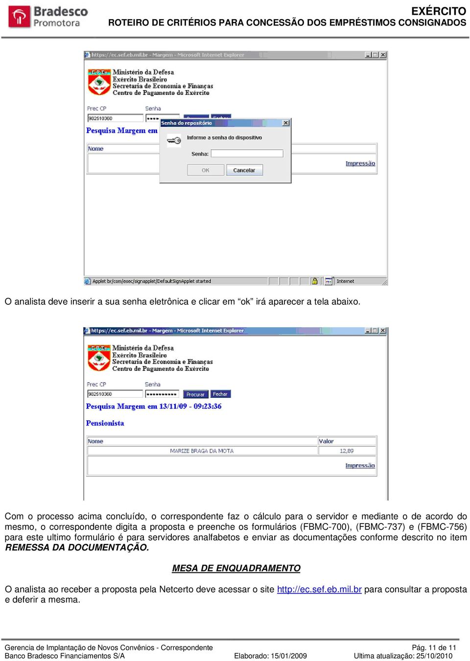 preenche os formulários (FBMC-700), (FBMC-737) e (FBMC-756) para este ultimo formulário é para servidores analfabetos e enviar as documentações