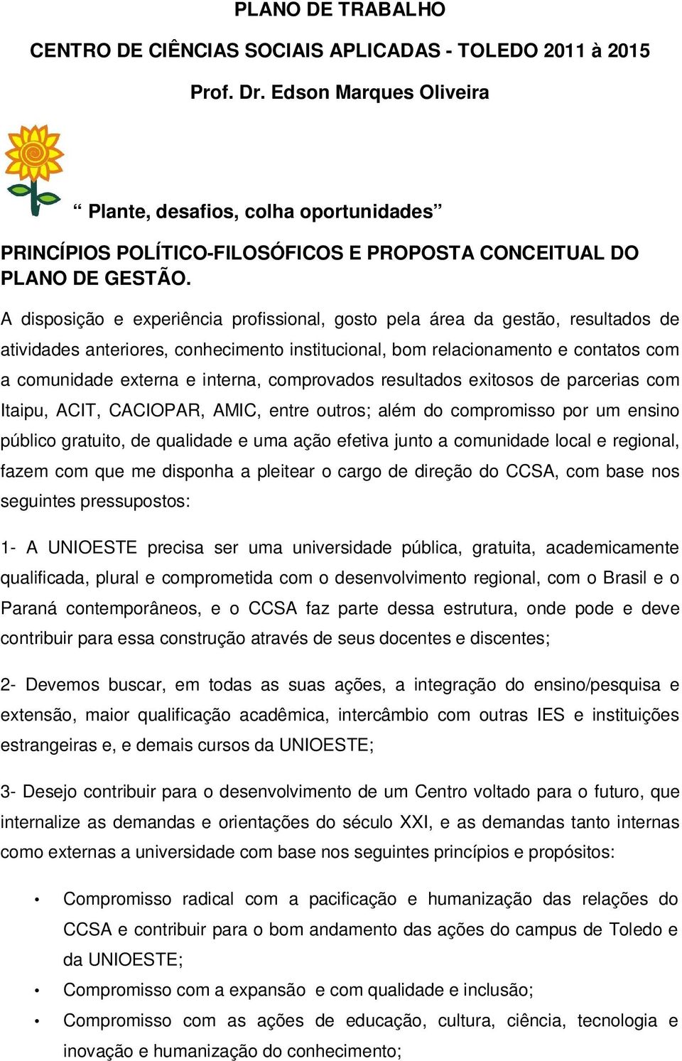 A disposição e experiência profissional, gosto pela área da gestão, resultados de atividades anteriores, conhecimento institucional, bom relacionamento e contatos com a comunidade externa e interna,