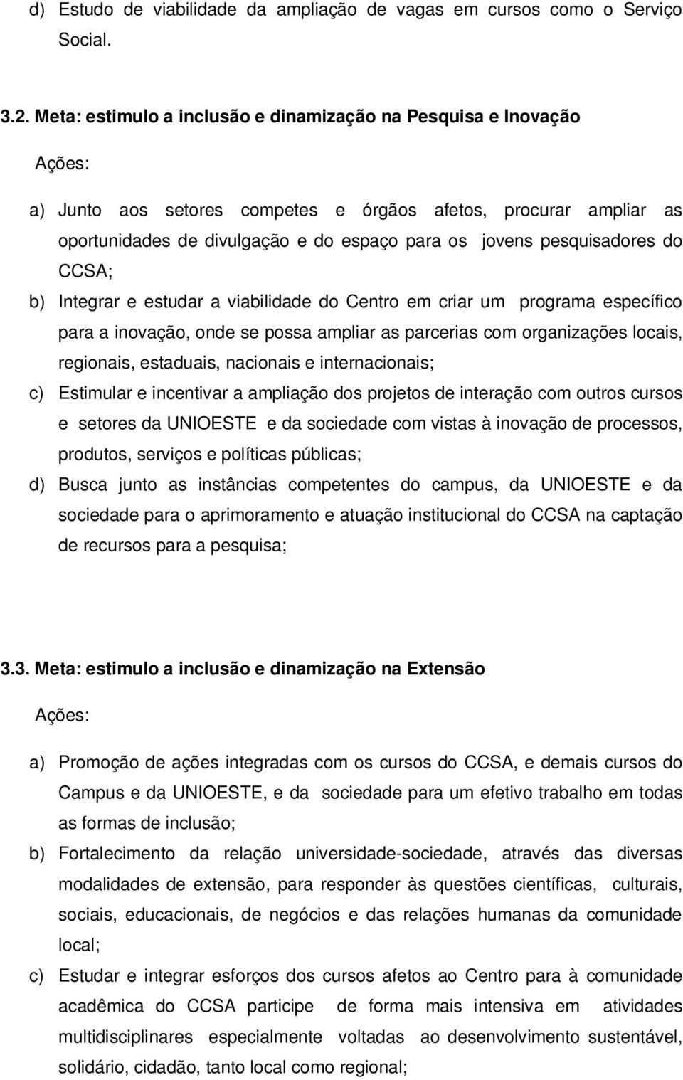 do CCSA; b) Integrar e estudar a viabilidade do Centro em criar um programa específico para a inovação, onde se possa ampliar as parcerias com organizações locais, regionais, estaduais, nacionais e