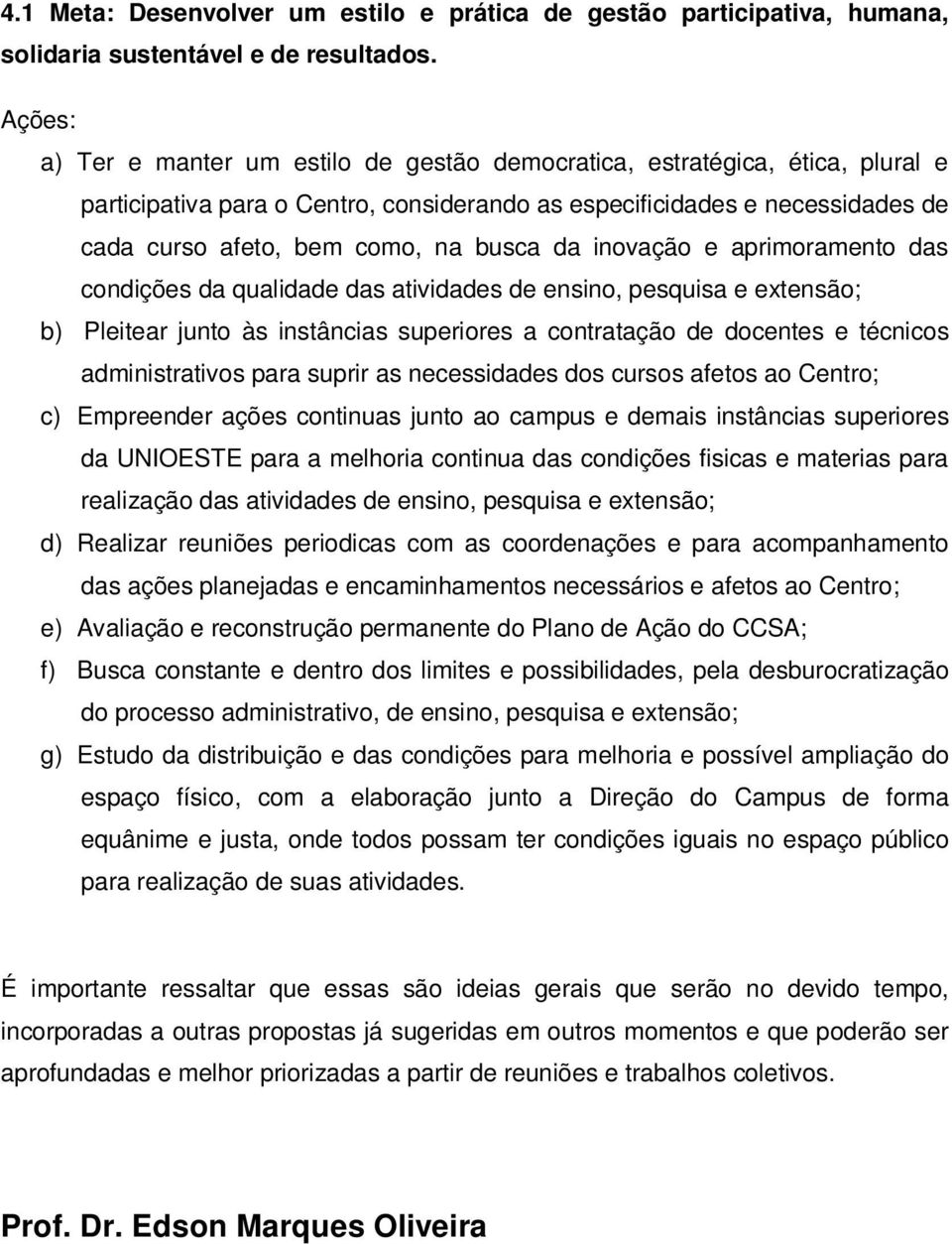 inovação e aprimoramento das condições da qualidade das atividades de ensino, pesquisa e extensão; b) Pleitear junto às instâncias superiores a contratação de docentes e técnicos administrativos para