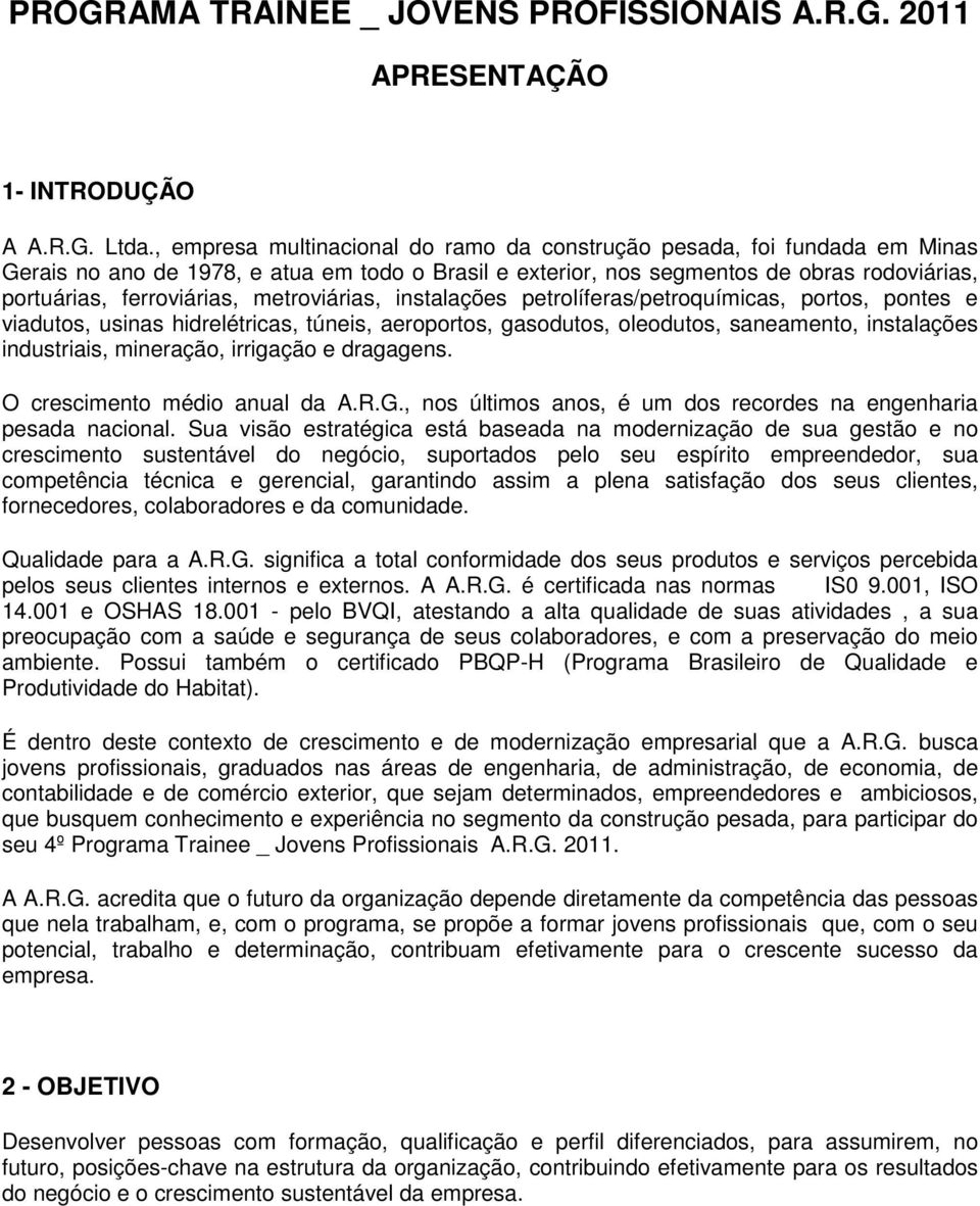 metroviárias, instalações petrolíferas/petroquímicas, portos, pontes e viadutos, usinas hidrelétricas, túneis, aeroportos, gasodutos, oleodutos, saneamento, instalações industriais, mineração,