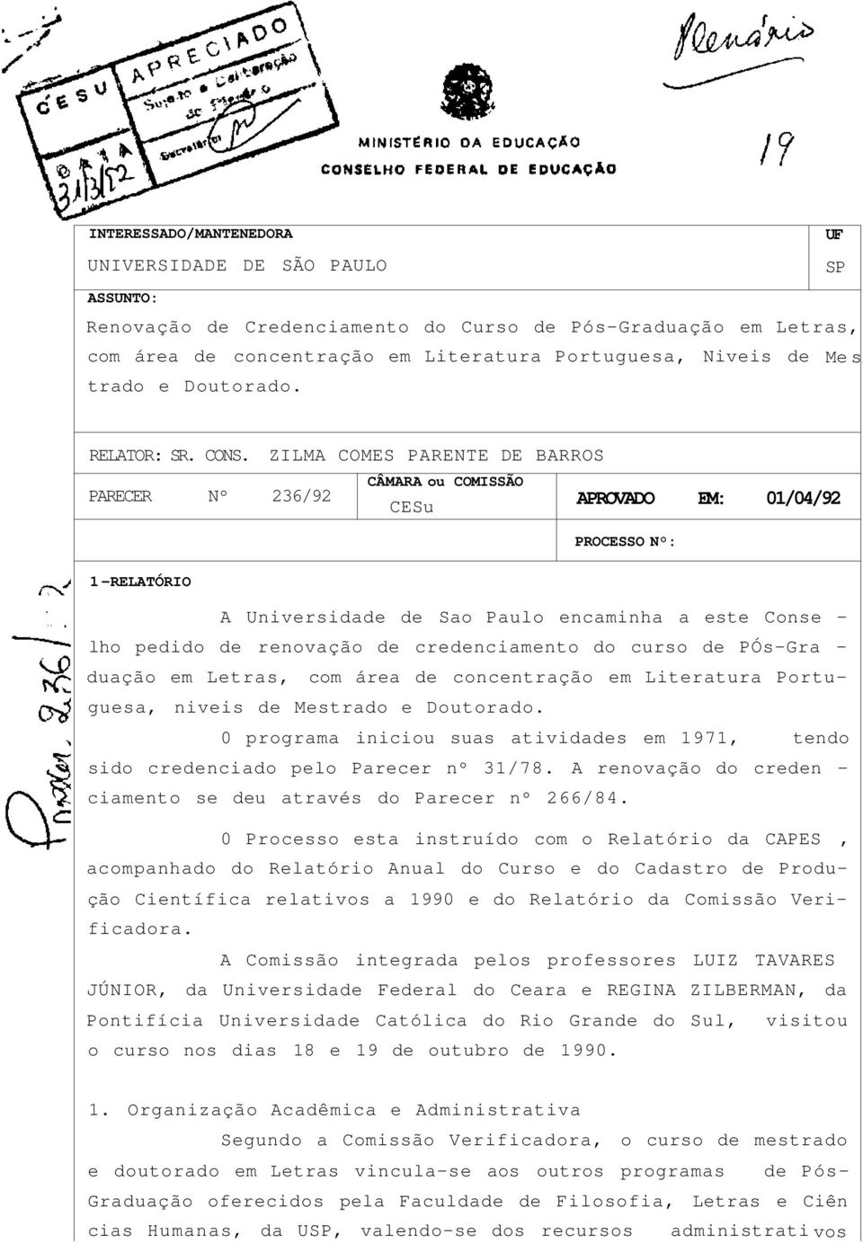 ZILMA COMES PARENTE DE BARROS PARECER Nº 236/92 1 -RELATÓRIO CÂMARA ou COMISSÃO CESu APROVADO EM: 01/04/92 PROCESSO N : A Universidade de Sao Paulo encaminha a este Conse - lho pedido de renovação de