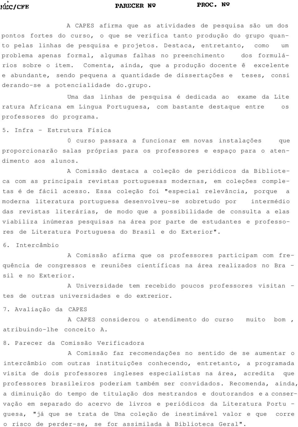 Comenta, ainda, que a produção docente ê excelente e abundante, sendo pequena a quantidade de dissertações e teses, consi derando-se a potencialidade do.grupo.