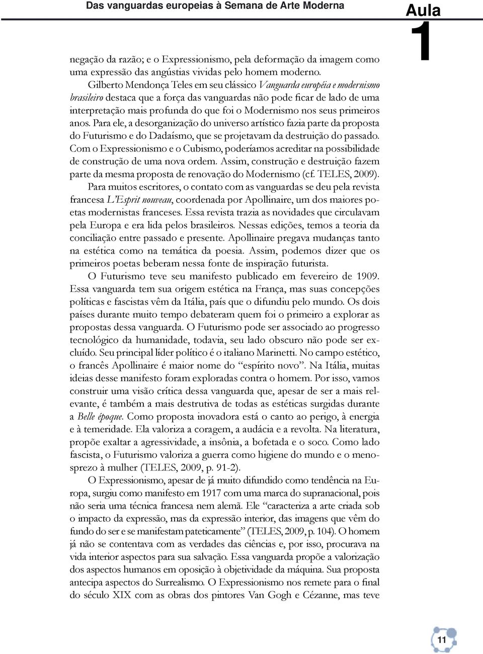 nos seus primeiros anos. Para ele, a desorganização do universo artístico fazia parte da proposta do Futurismo e do Dadaísmo, que se projetavam da destruição do passado.