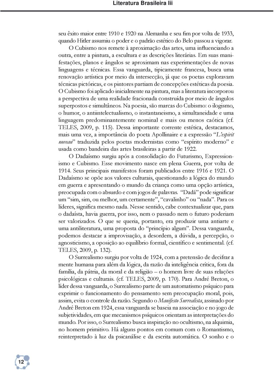 Em suas manifestações, planos e ângulos se aproximam nas experimentações de novas linguagens e técnicas.