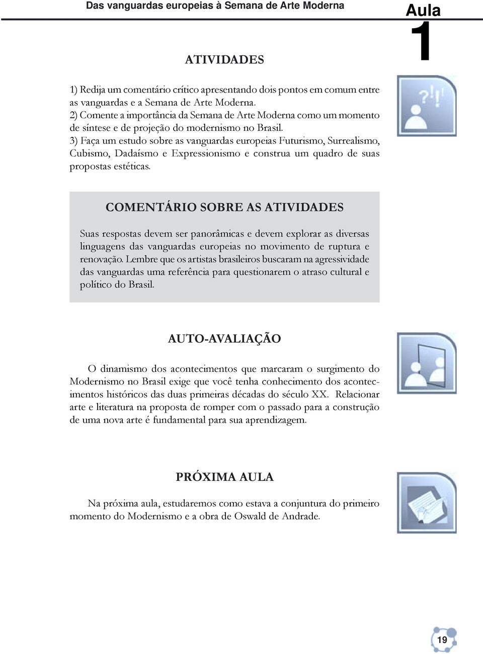 3) Faça um estudo sobre as vanguardas europeias Futurismo, Surrealismo, Cubismo, Dadaísmo e Expressionismo e construa um quadro de suas propostas estéticas.