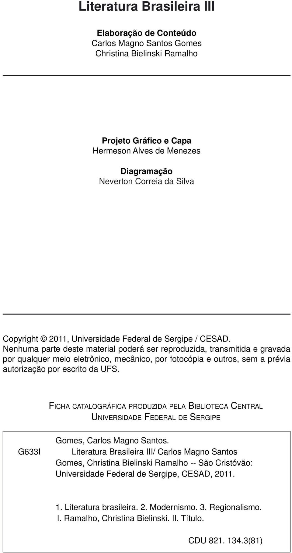 Nenhuma parte deste material poderá ser reproduzida, transmitida e gravada por qualquer meio eletrônico, mecânico, por fotocópia e outros, sem a prévia autorização por escrito da UFS.