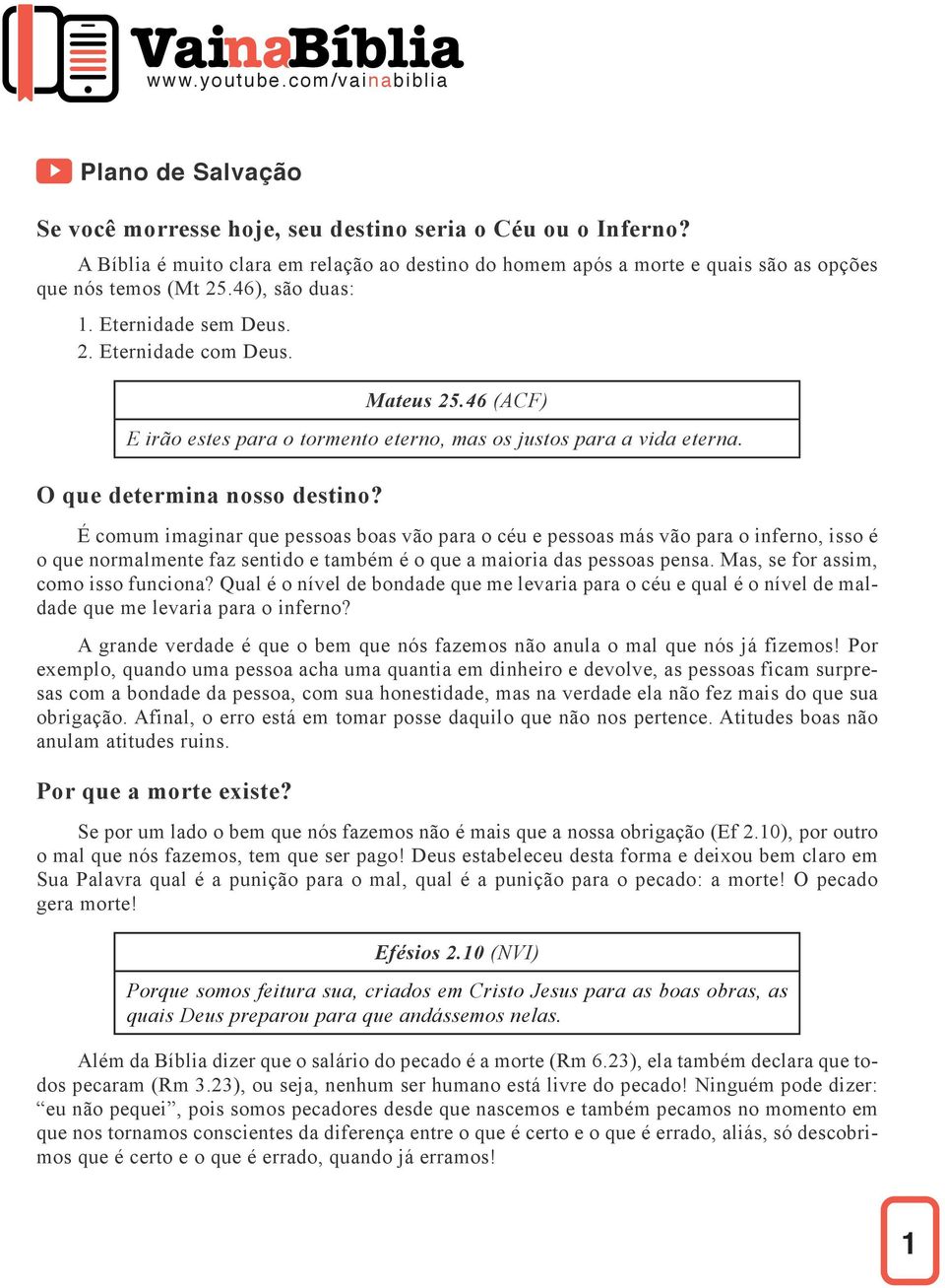 É comum imaginar que pessoas boas vão para o céu e pessoas más vão para o inferno, isso é o que normalmente faz sentido e também é o que a maioria das pessoas pensa.