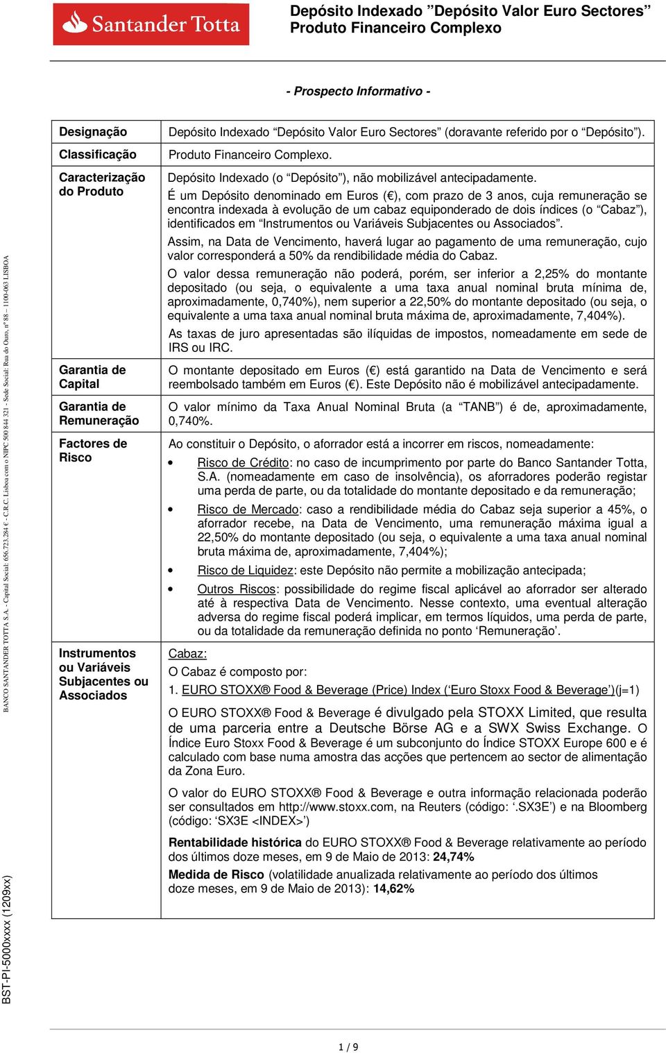 É um Depósito denominado em Euros ( ), com prazo de 3 anos, cuja remuneração se encontra indexada à evolução de um cabaz equiponderado de dois índices (o Cabaz ), identificados em Instrumentos ou