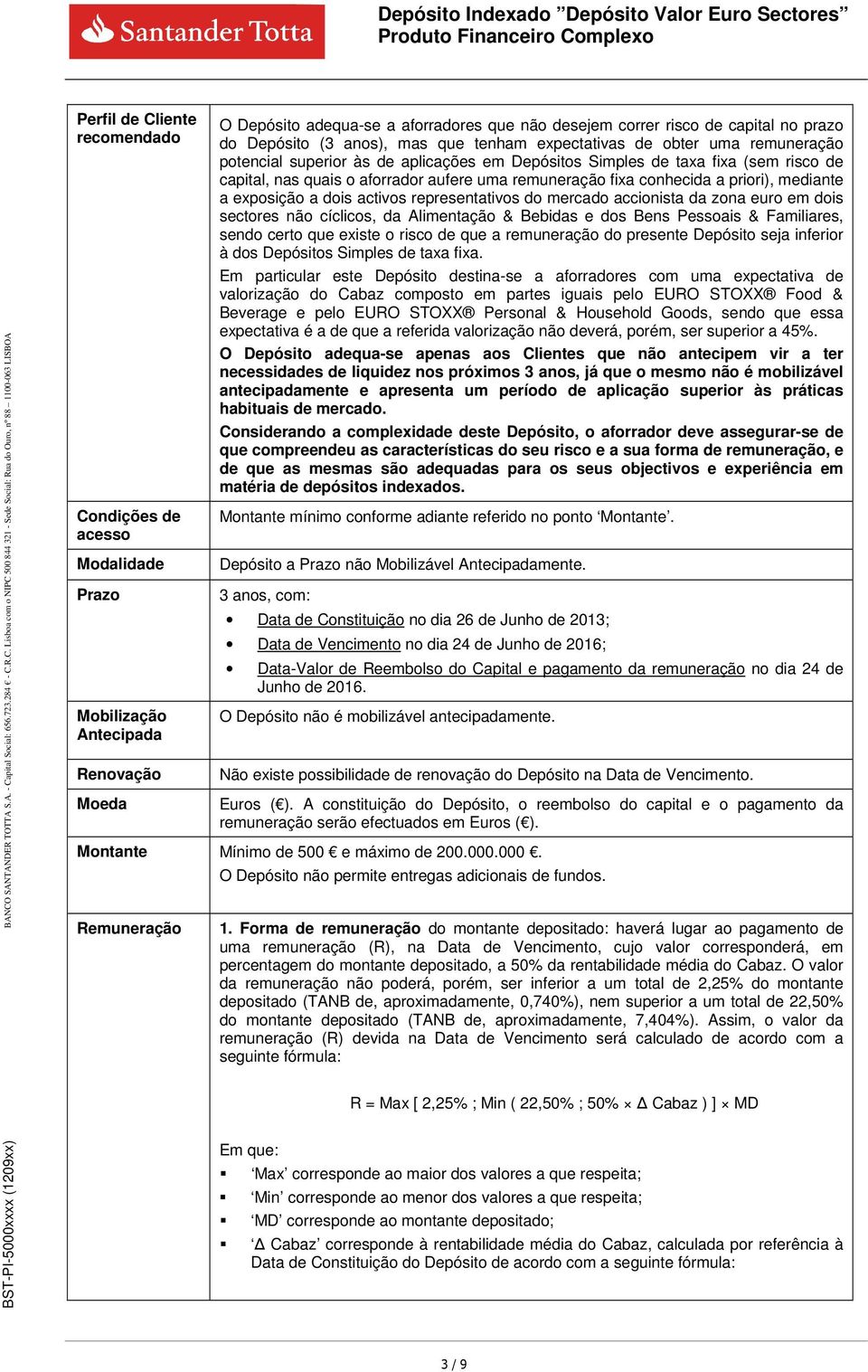 remuneração fixa conhecida a priori), mediante a exposição a dois activos representativos do mercado accionista da zona euro em dois sectores não cíclicos, da Alimentação & Bebidas e dos Bens