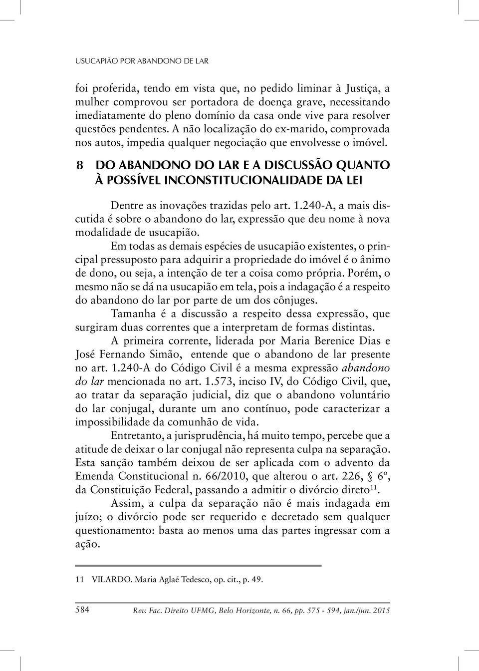 8 DO ABANDONO DO LAR E A DISCUSSÃO QUANTO À POSSÍVEL INCONSTITUCIONALIDADE DA LEI Dentre as inovações trazidas pelo art. 1.