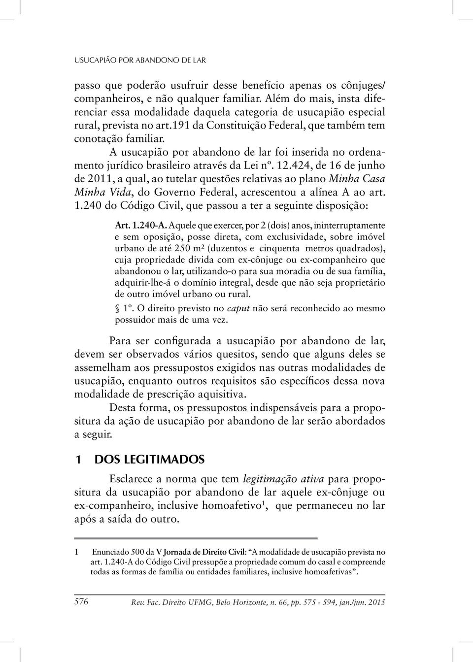 A usucapião por abandono de lar foi inserida no ordenamento jurídico brasileiro através da Lei nº. 12.