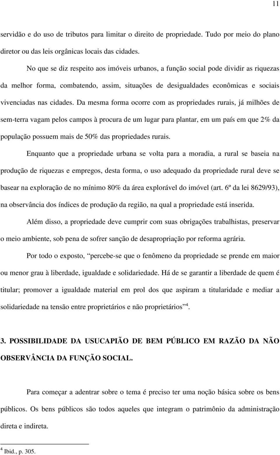 Da mesma forma ocorre com as propriedades rurais, já milhões de sem-terra vagam pelos campos à procura de um lugar para plantar, em um país em que 2% da população possuem mais de 50% das propriedades