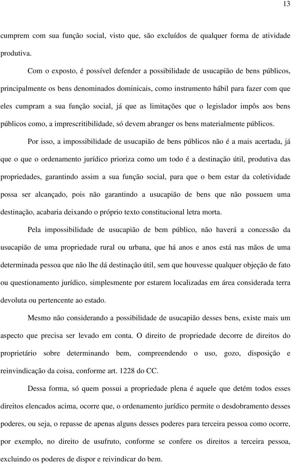 social, já que as limitações que o legislador impôs aos bens públicos como, a imprescritibilidade, só devem abranger os bens materialmente públicos.