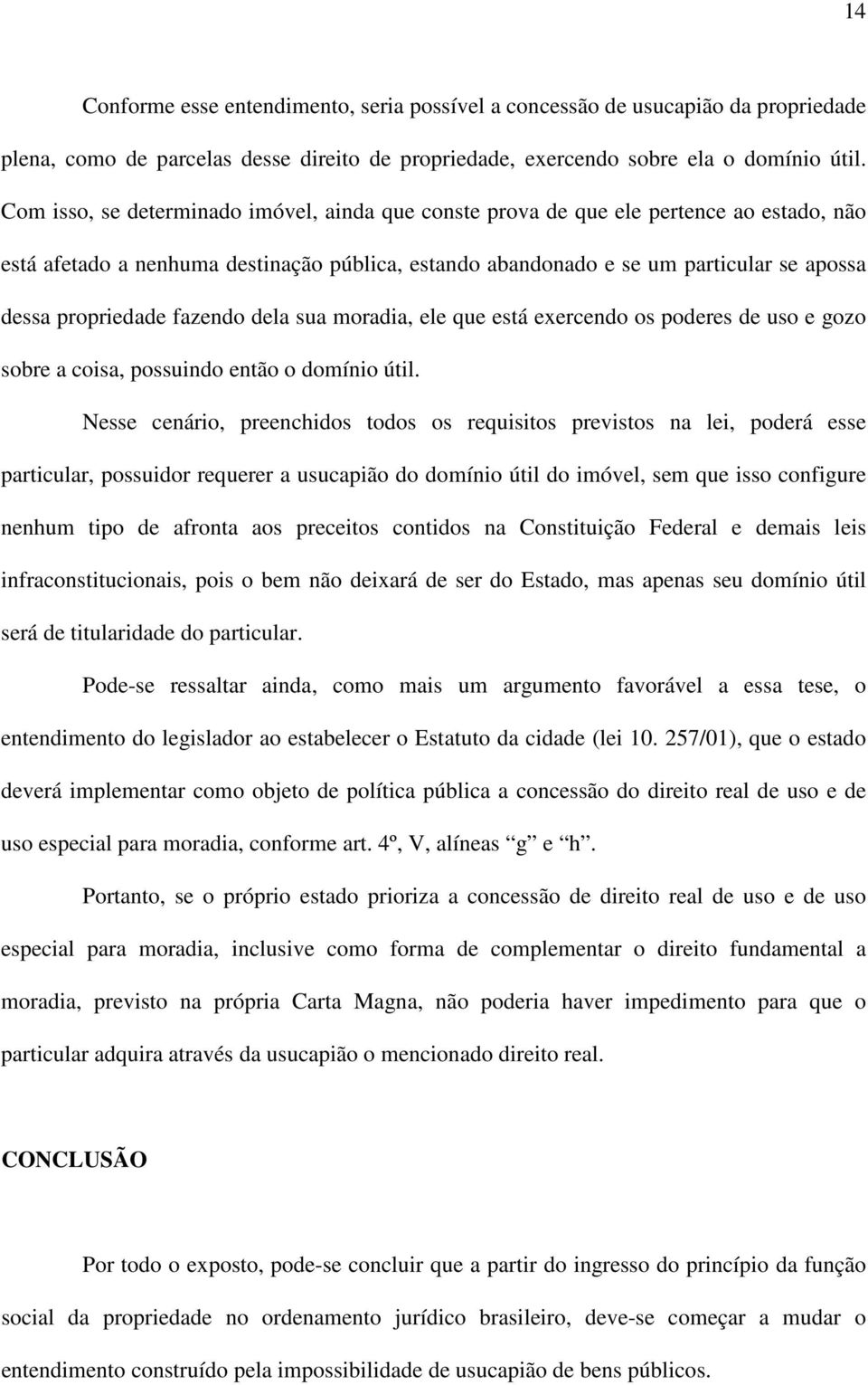 fazendo dela sua moradia, ele que está exercendo os poderes de uso e gozo sobre a coisa, possuindo então o domínio útil.