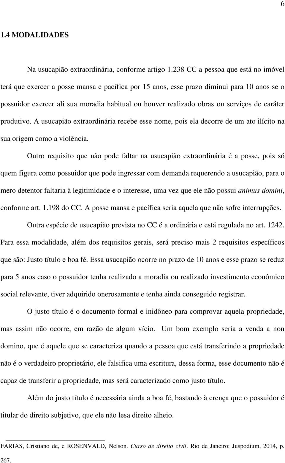 serviços de caráter produtivo. A usucapião extraordinária recebe esse nome, pois ela decorre de um ato ilícito na sua origem como a violência.