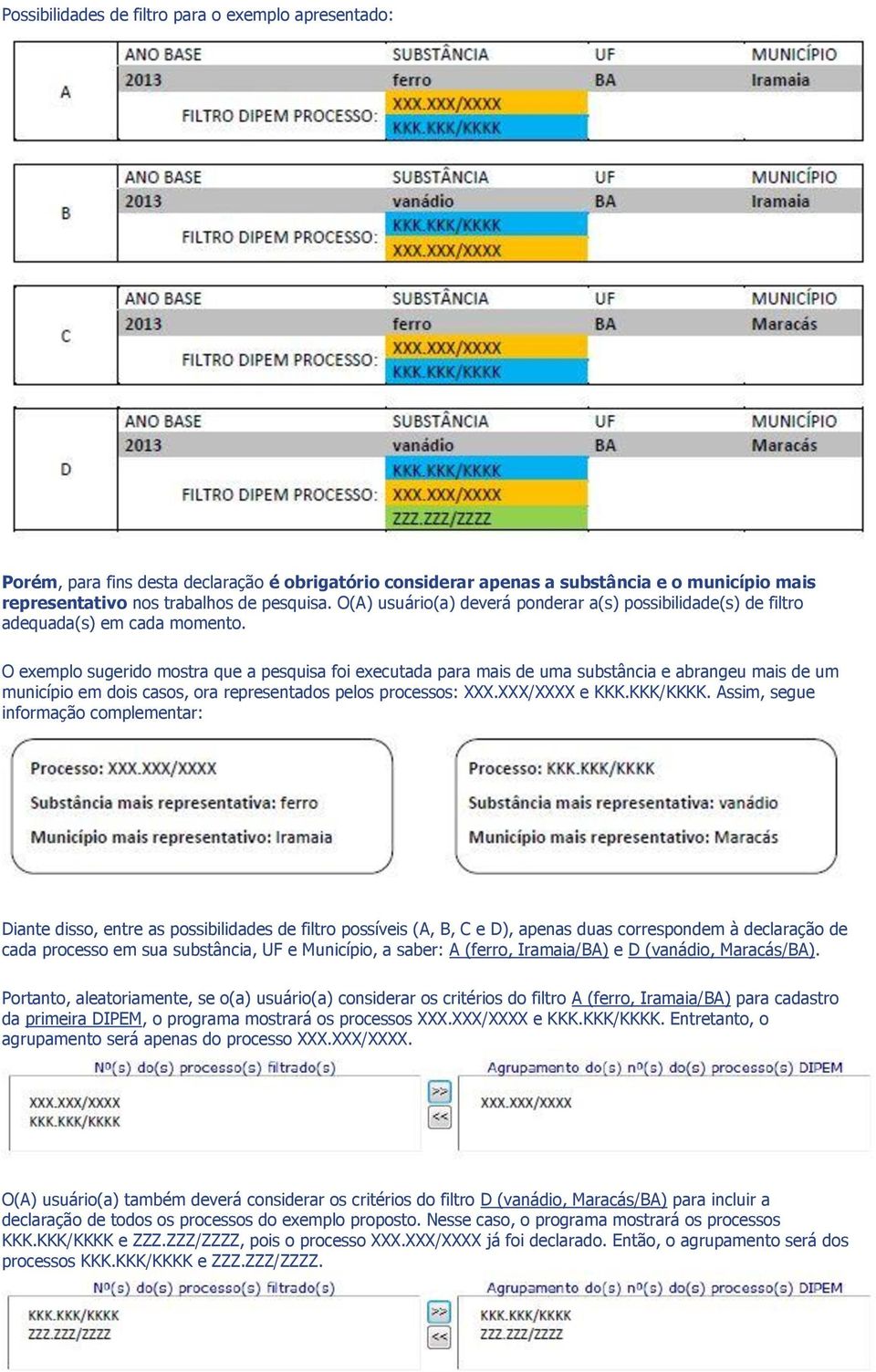 O exemplo sugerido mostra que a pesquisa foi executada para mais de uma substância e abrangeu mais de um município em dois casos, ora representados pelos processos: XXX.XXX/XXXX e KKK.KKK/KKKK.