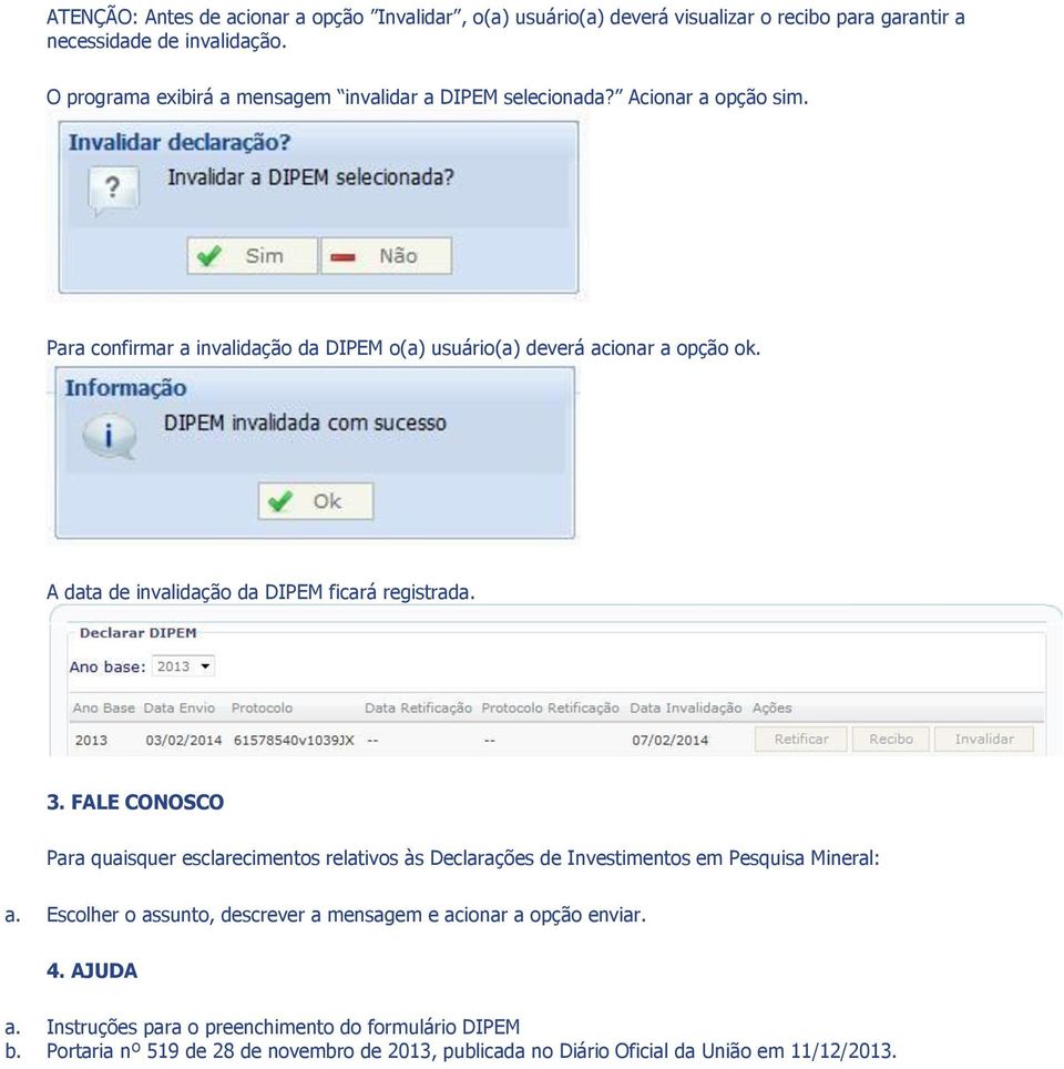 A data de invalidação da DIPEM ficará registrada. 3. FALE CONOSCO Para quaisquer esclarecimentos relativos às Declarações de Investimentos em Pesquisa Mineral: a.