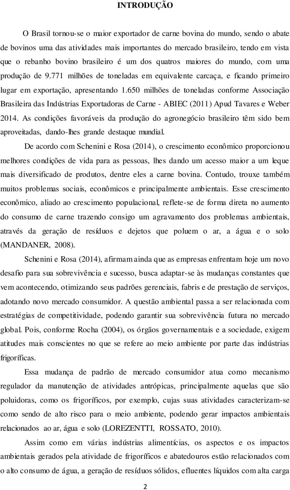 650 milhões de toneladas conforme Associação Brasileira das Indústrias Exportadoras de Carne - ABIEC (2011) Apud Tavares e Weber 2014.