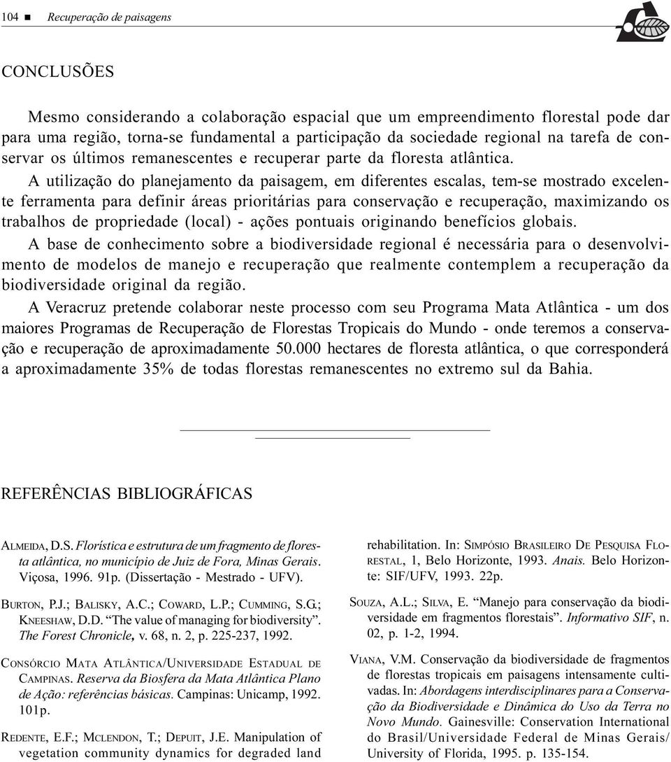 A utilização do planejamento da paisagem, em diferentes escalas, tem-se mostrado excelente ferramenta para definir áreas prioritárias para conservação e recuperação, maximizando os trabalhos de