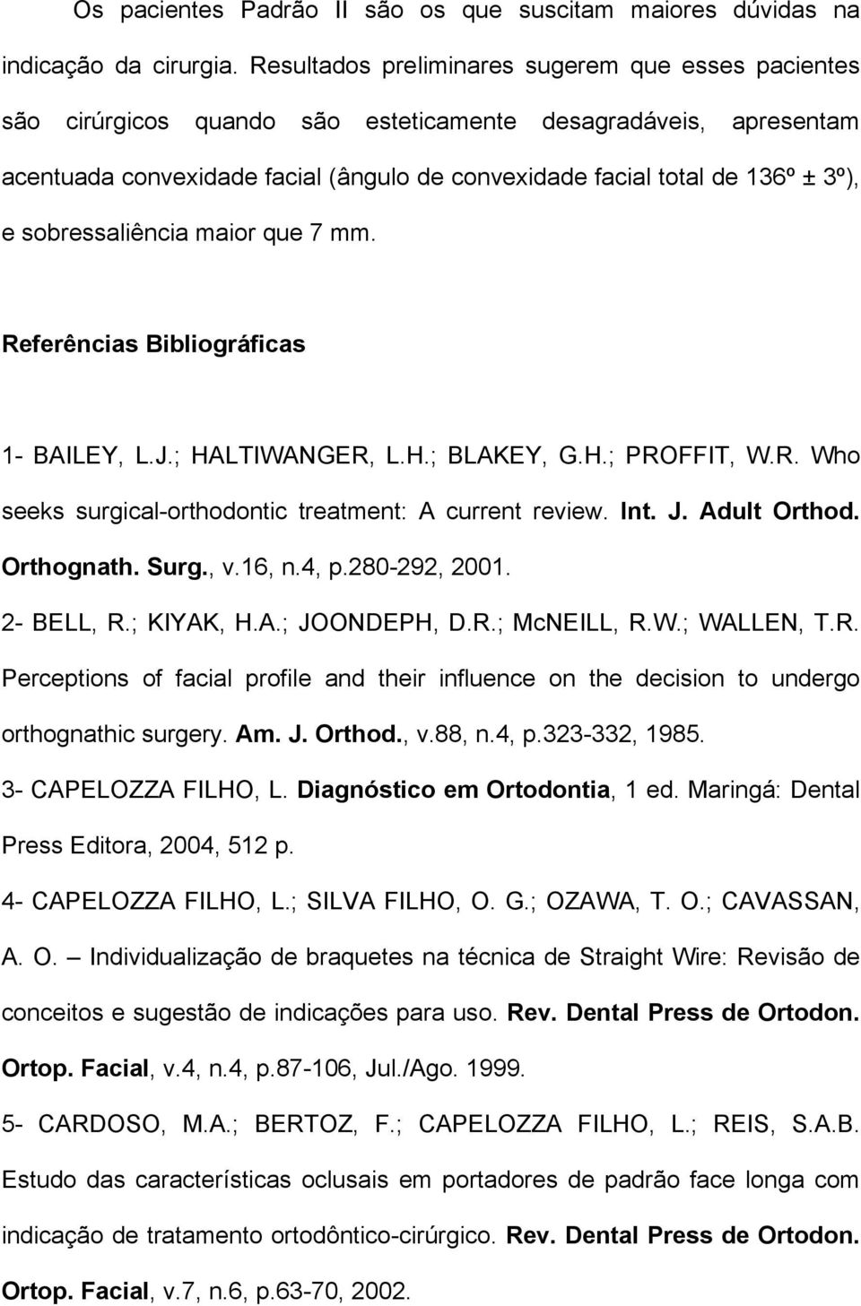 sobressaliência maior que 7 mm. Referências Bibliográficas 1- BAILEY, L.J.; HALTIWANGER, L.H.; BLAKEY, G.H.; PROFFIT, W.R. Who seeks surgical-orthodontic treatment: A current review. Int. J.