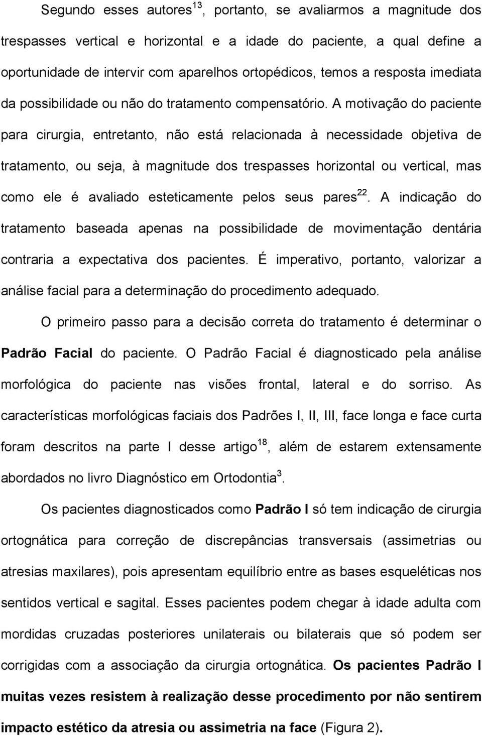 A motivação do paciente para cirurgia, entretanto, não está relacionada à necessidade objetiva de tratamento, ou seja, à magnitude dos trespasses horizontal ou vertical, mas como ele é avaliado