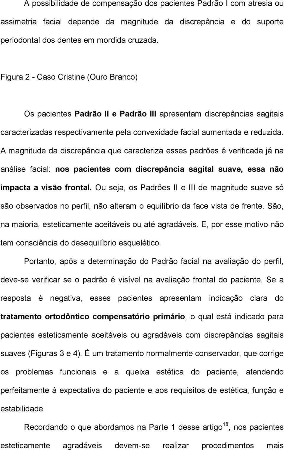 A magnitude da discrepância que caracteriza esses padrões é verificada já na análise facial: nos pacientes com discrepância sagital suave, essa não impacta a visão frontal.