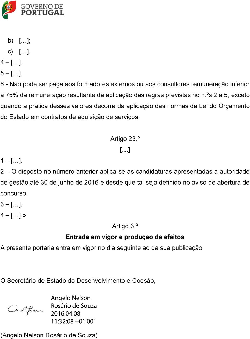 2 O disposto no número anterior aplica-se às candidaturas apresentadas à autoridade de gestão até 30 de junho de 2016 e desde que tal seja definido no aviso de abertura de concurso. 3. 4.