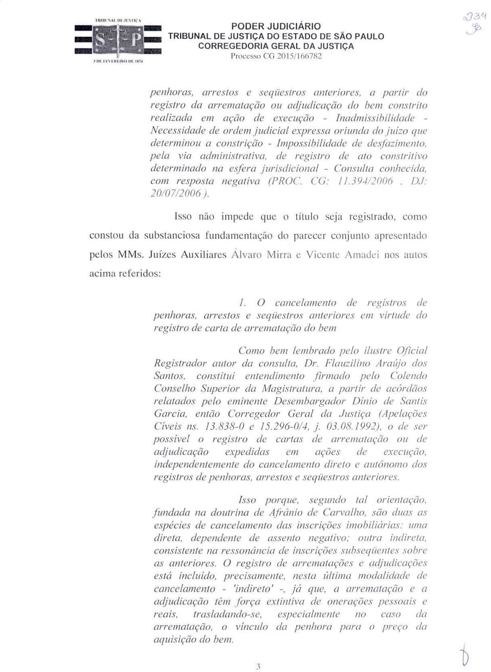 Consulta conhecida, com resposta negativa (PROC. CG: II.394/2006, DJ: 20/07/2006).