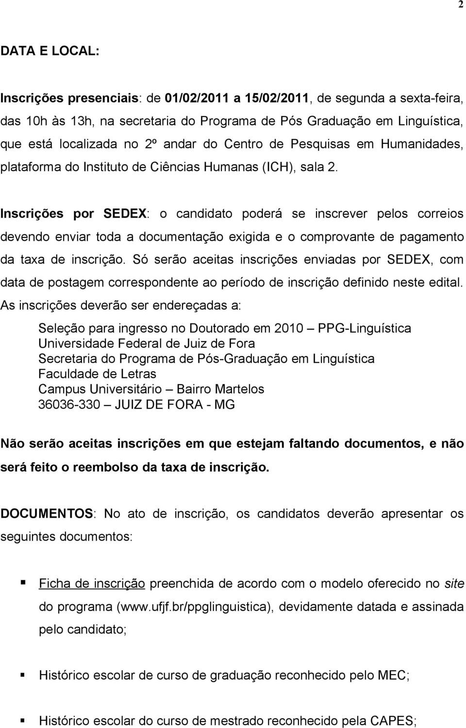 Inscrições por SEDEX: o candidato poderá se inscrever pelos correios devendo enviar toda a documentação exigida e o comprovante de pagamento da taxa de inscrição.