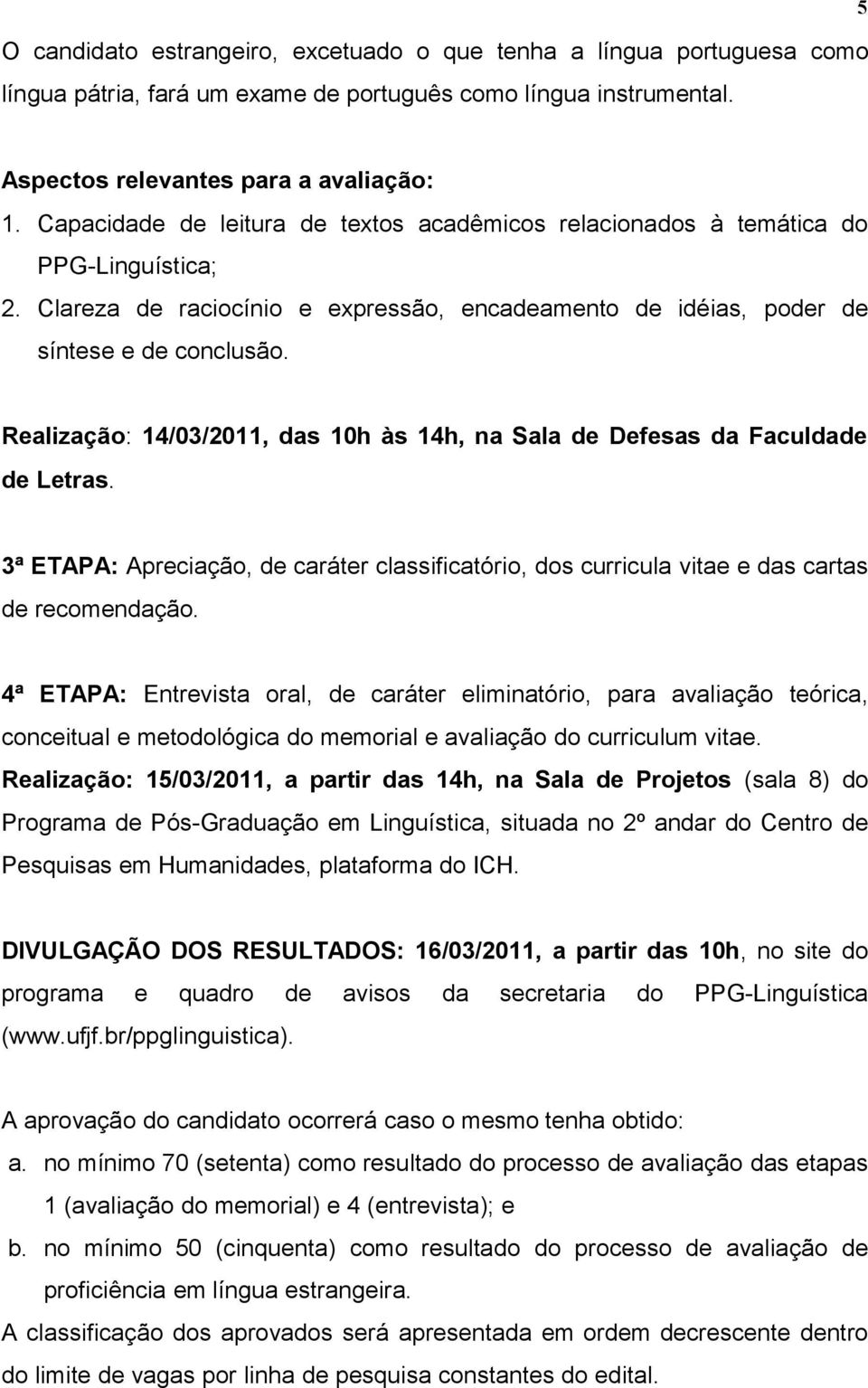 Realização: 14/03/2011, das 10h às 14h, na Sala de Defesas da Faculdade de Letras. 3ª ETAPA: Apreciação, de caráter classificatório, dos curricula vitae e das cartas de recomendação.